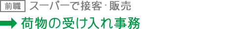 前職：スーパーで接客・販売 現職：荷物の受け入れ事務