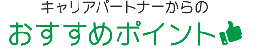 キャリアパートナーからのおすすめポイント